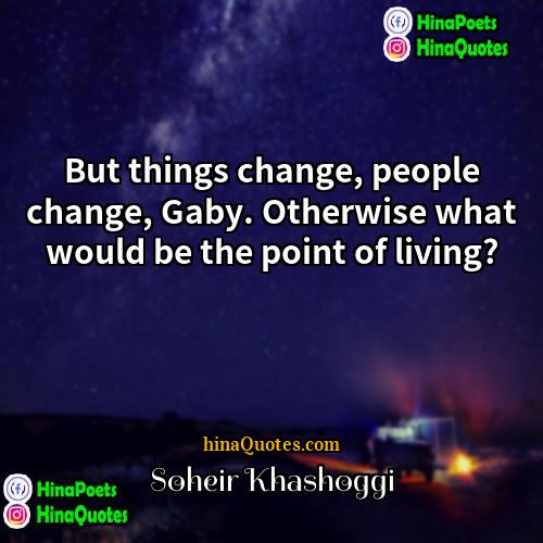 Soheir Khashoggi Quotes | But things change, people change, Gaby. Otherwise